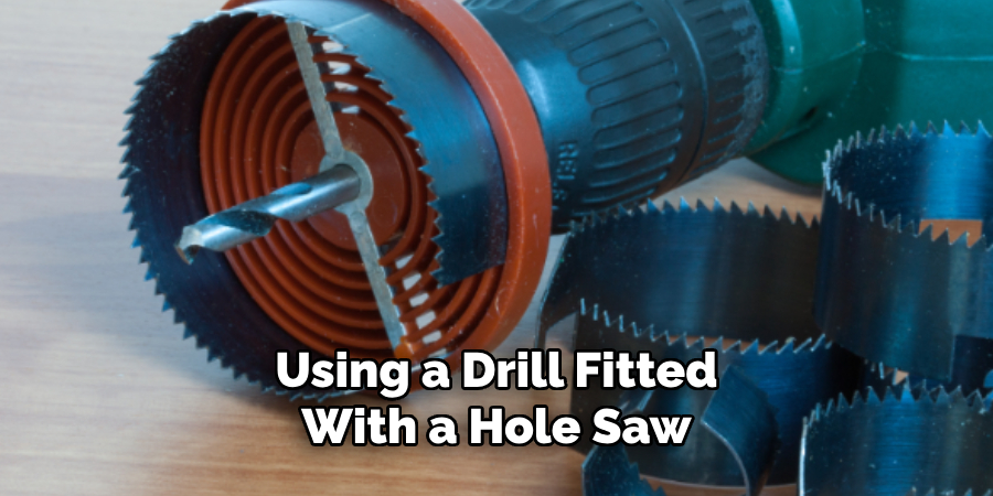 Using a Drill Fitted With a Hole Saw