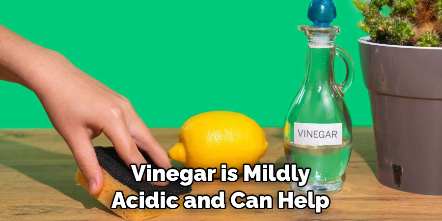 Vinegar is Mildly Acidic and Can Help