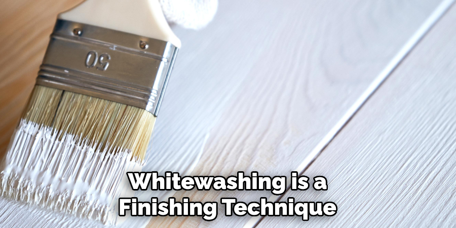 Whitewashing is a Finishing Technique