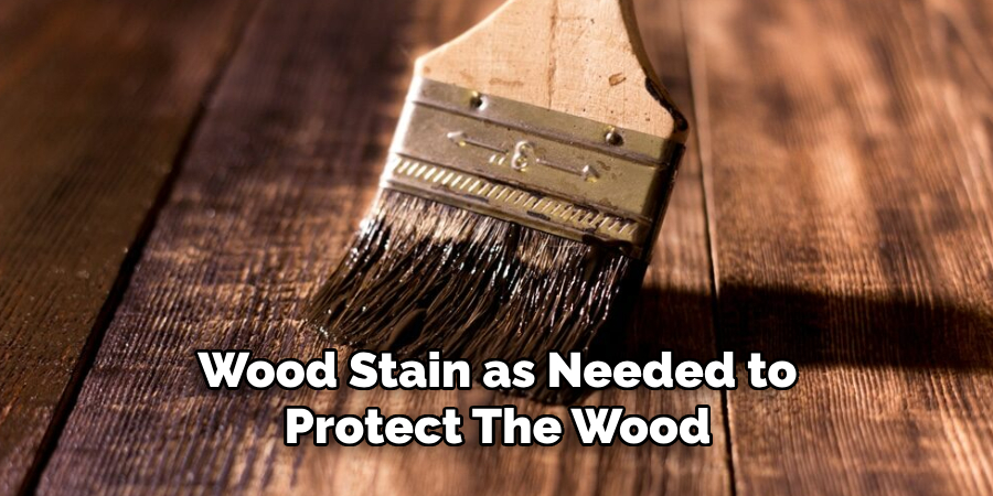 Wood Stain as Needed To Protect The Wood