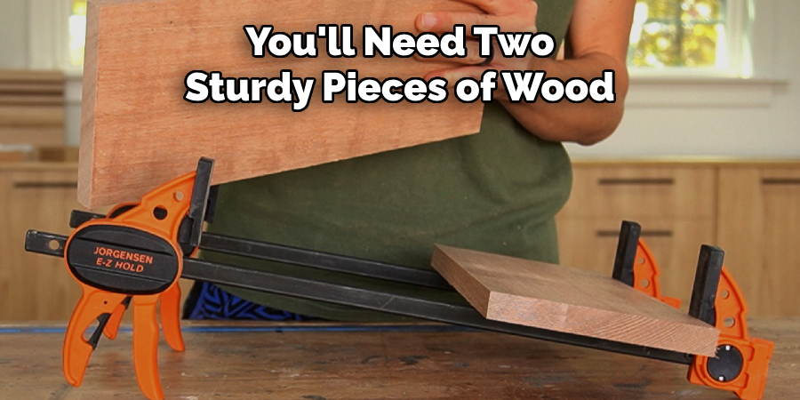 You'll Need Two Sturdy Pieces of Wood