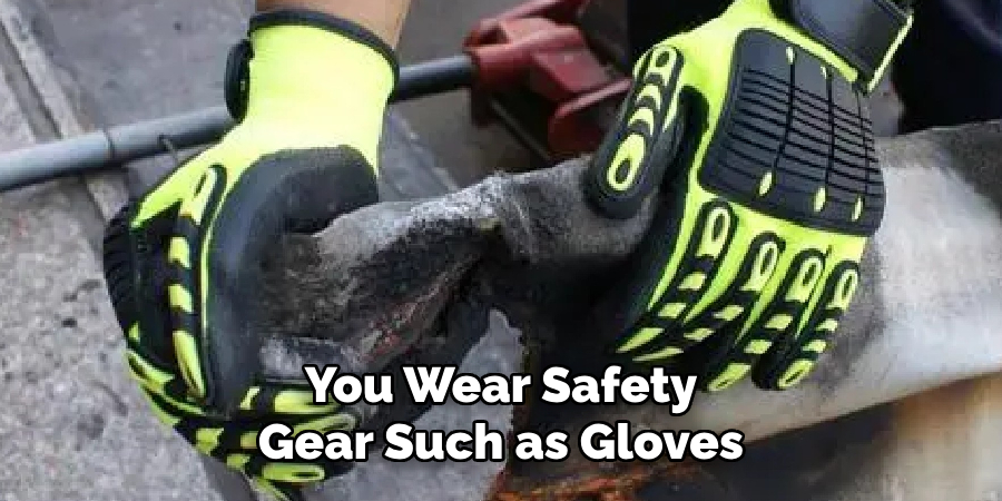 You Wear Safety Gear Such as Gloves