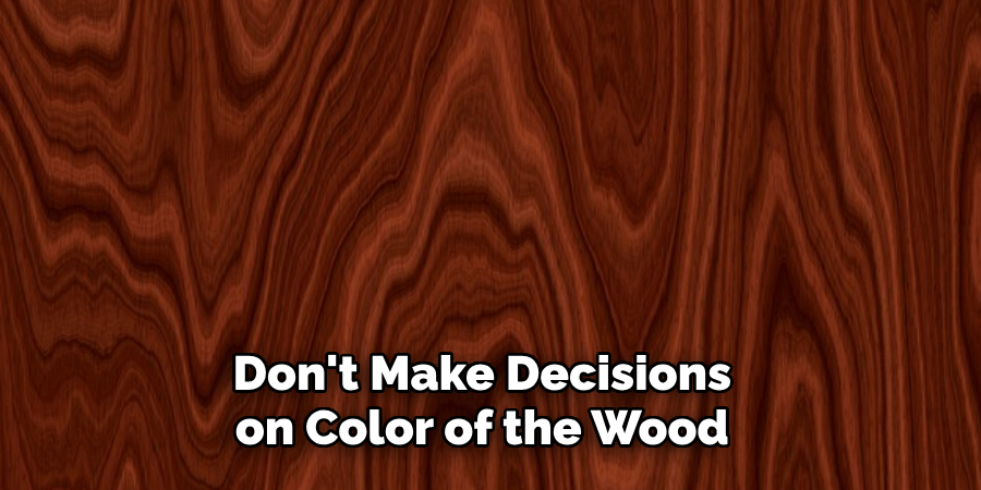 Don't Make Decisions on Color of the Wood