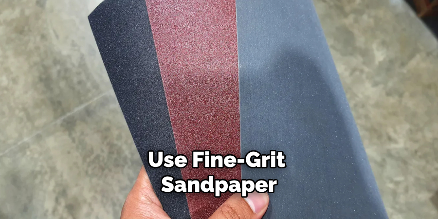 Use Fine-grit Sandpaper