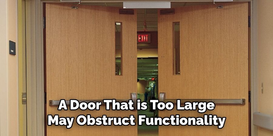 A Door That is Too Large
May Obstruct Functionality