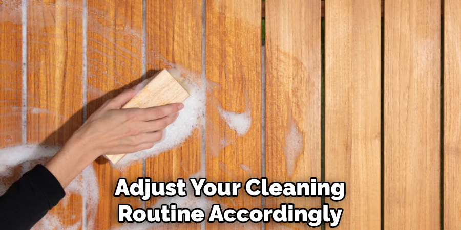 Adjust Your Cleaning
Routine Accordingly