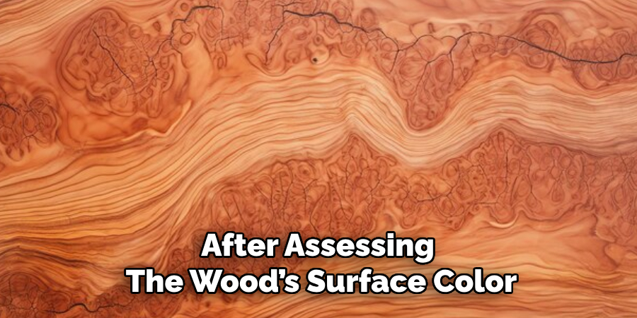 After Assessing the Wood’s Surface Color