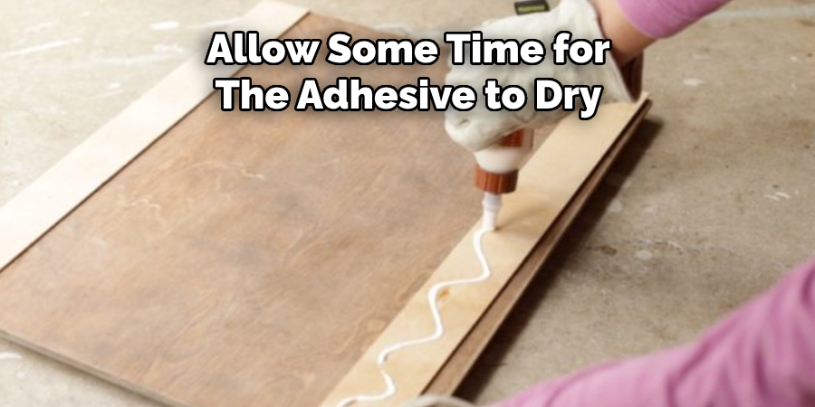 Allow Some Time for The Adhesive to Dry