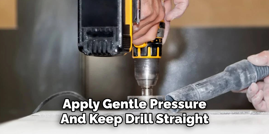 Apply Gentle Pressure
And Keep Drill Straight
