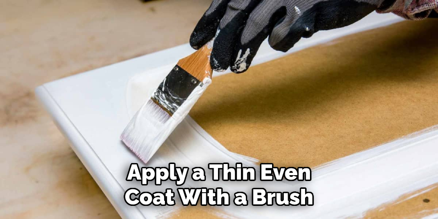 Apply a Thin Even
Coat With a Brush