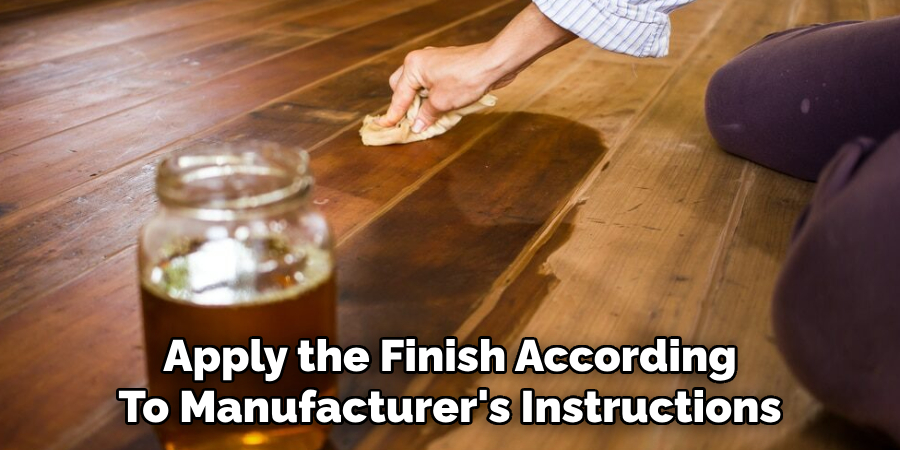Apply the Finish According
To Manufacturer's Instructions