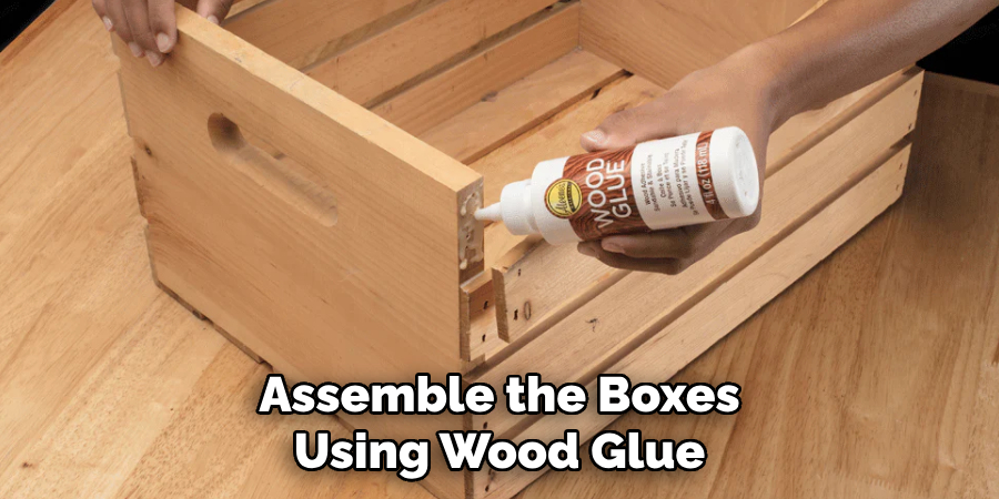 Assemble the Boxes
Using Wood Glue