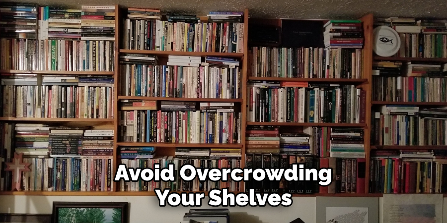 Avoid Overcrowding
Your Shelves