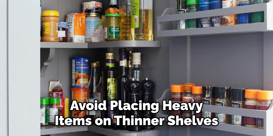 Avoid Placing Heavy
Items on Thinner Shelves