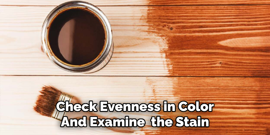 Check Evenness in Color
And Examine the Stain