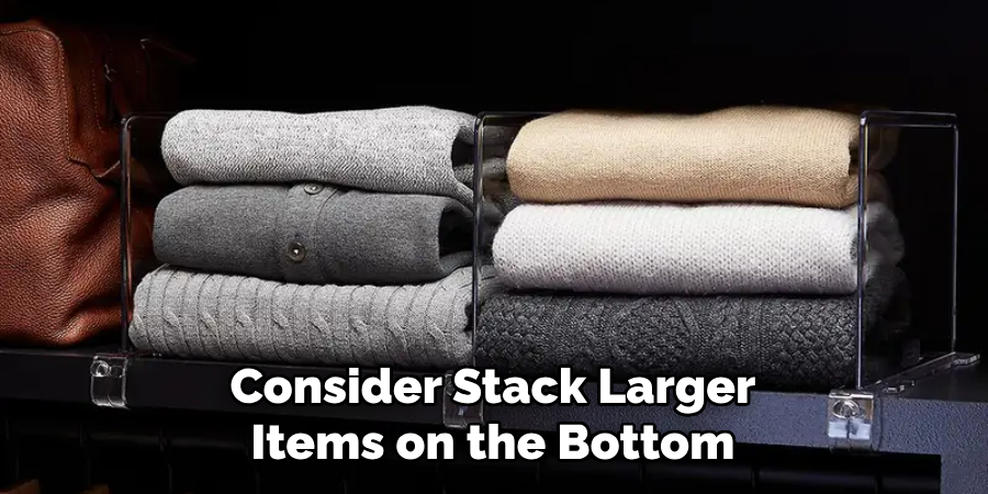 Consider Stack Larger Items on the Bottom