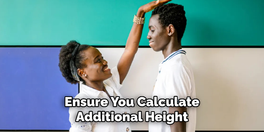 Ensure You Calculate
Additional Height