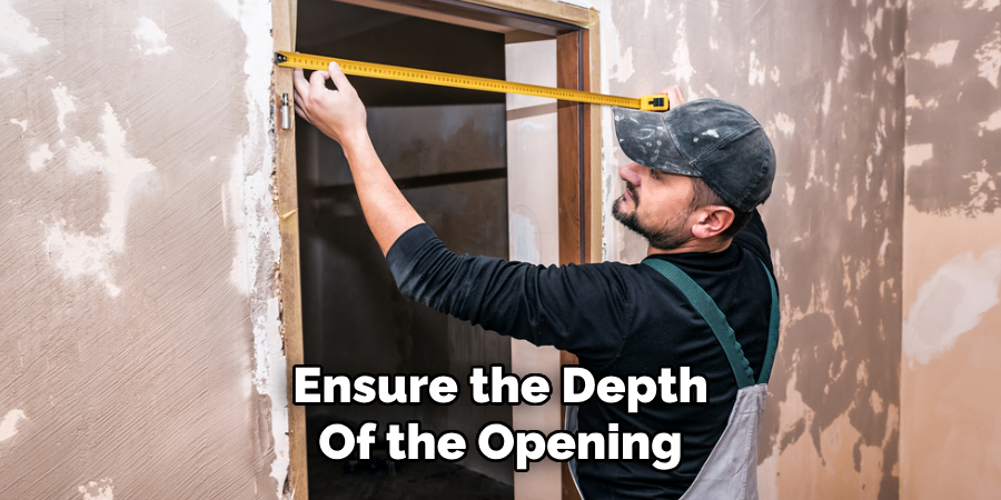 Ensure the Depth
Of the Opening