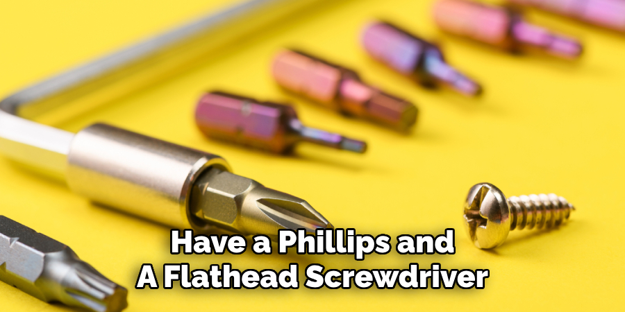 Have a Phillips and
A Flathead Screwdriver