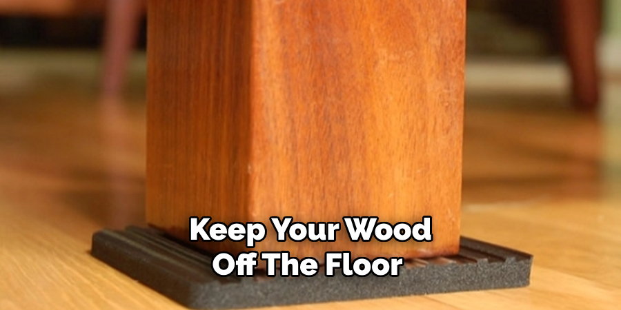 Keep Your Wood Off the Floor