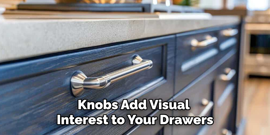 Knobs Add Visual
Interest to Your Drawers