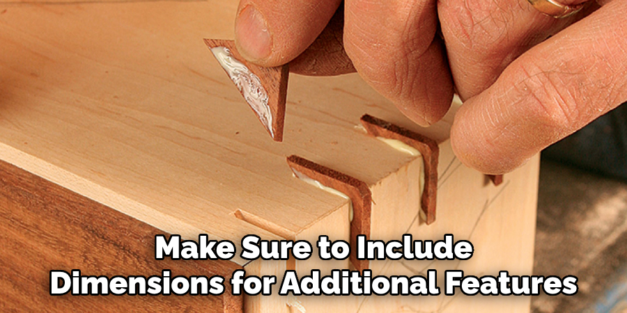 Make Sure to Include 
Dimensions for Additional Features