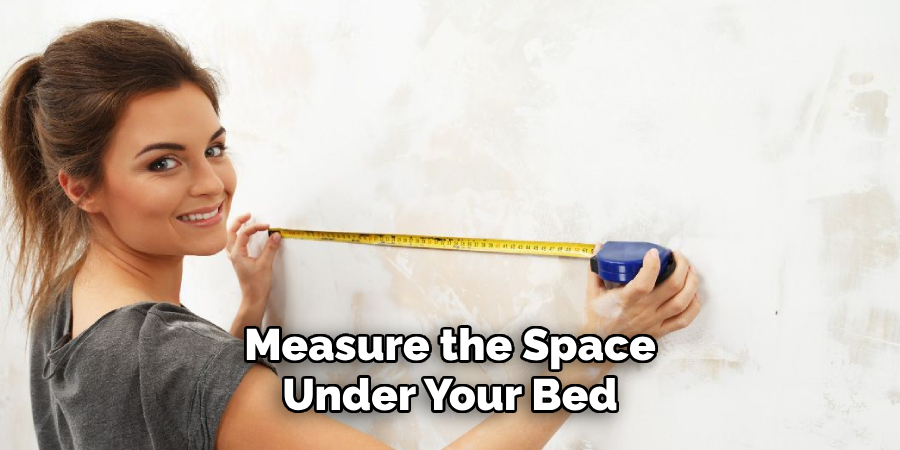 Measure the Space
Under Your Bed
