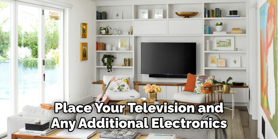 Place Your Television and
Any Additional Electronics
