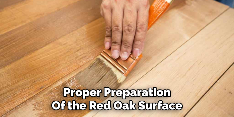 Proper Preparation
Of the Red Oak Surface