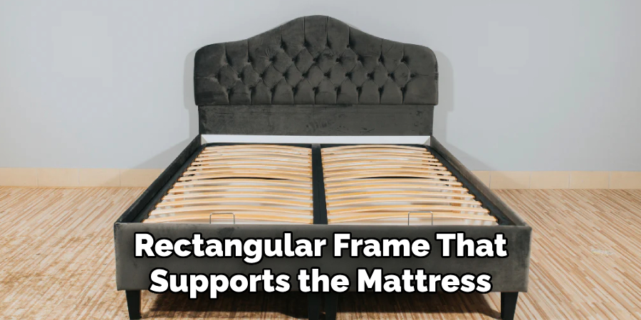 Rectangular Frame That
Supports the Mattress