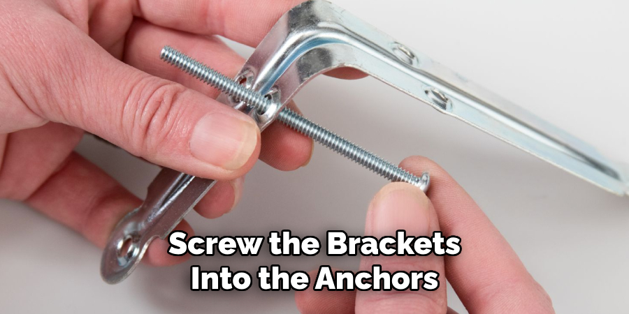 Screw the Brackets
Into the Anchors