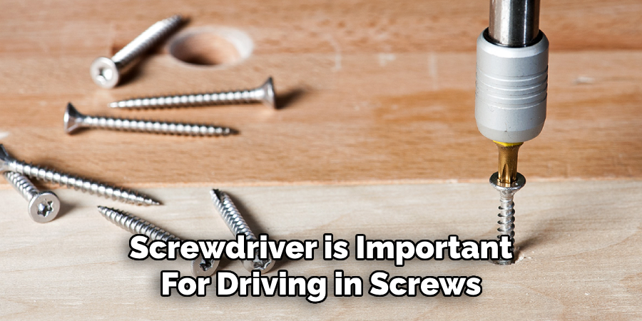 Screwdriver is Important
For Driving in Screws