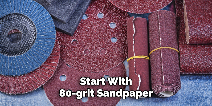 Start With
80-grit Sandpaper