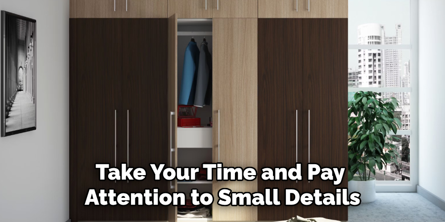 Take Your Time and Pay
Attention to Small Details