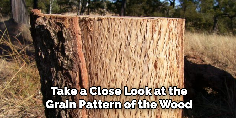 Take a Close Look at the
Grain Pattern of the Wood