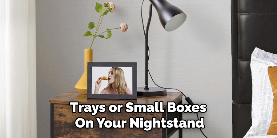 Trays or Small Boxes
On Your Nightstand