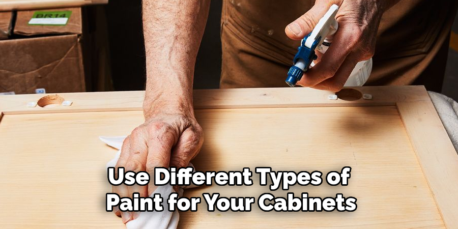 Use Different Types of
Paint for Your Cabinets