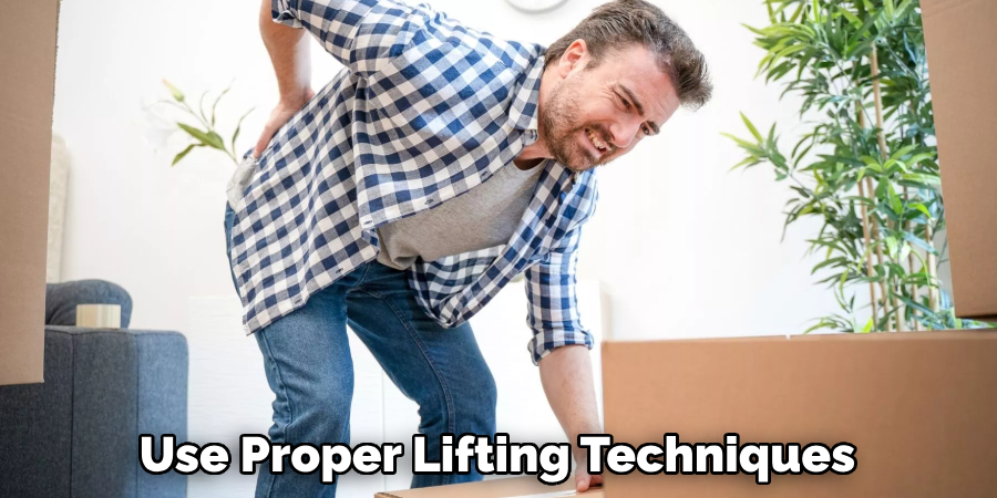 Use Proper Lifting Techniques