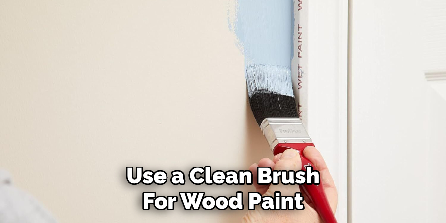 Use a Clean Brush
For Wood Paint