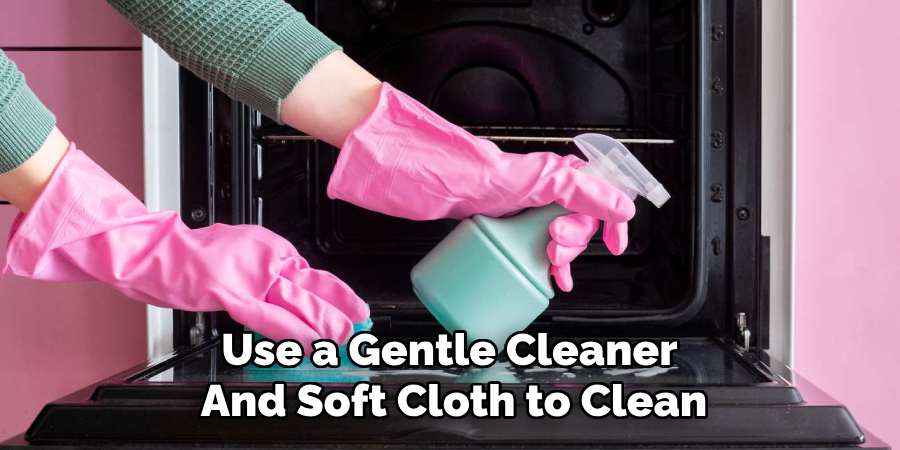 Use a Gentle Cleaner
And Soft Cloth to Clean