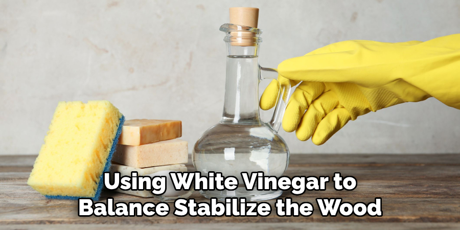 Using White Vinegar to
Balance Stabilize the Wood