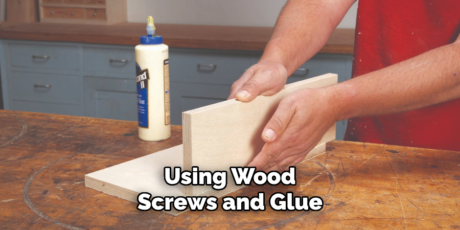 Using Wood
Screws and Glue
