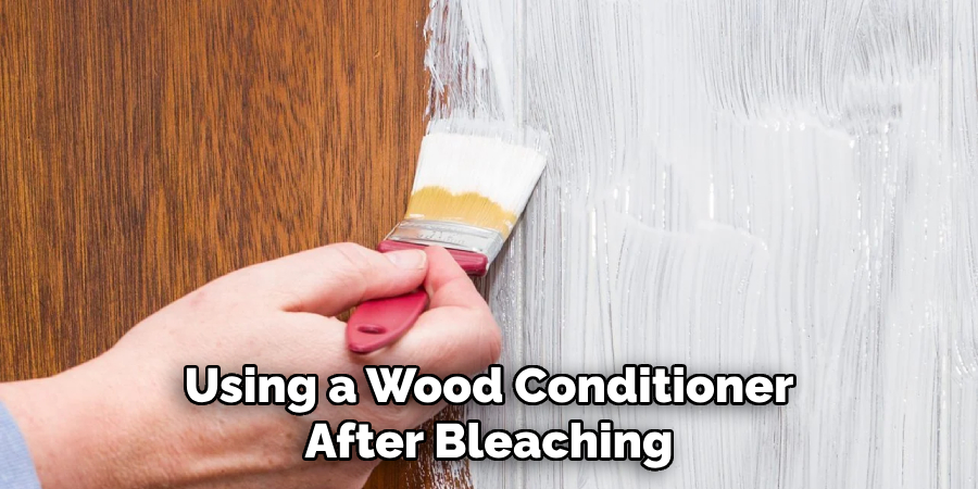 Using a Wood Conditioner
After Bleaching