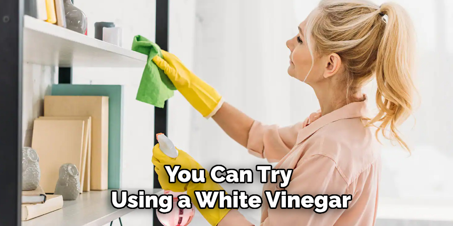 You Can Try
Using a White Vinegar