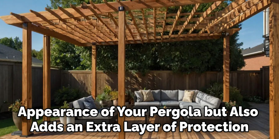 Appearance of Your Pergola but Also
Adds an Extra Layer of Protection