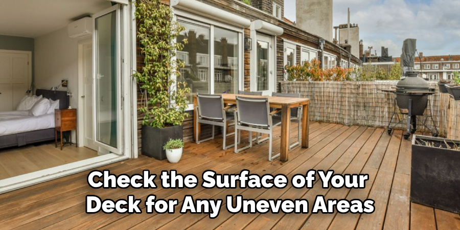 Check the Surface of Your
Deck for Any Uneven Areas