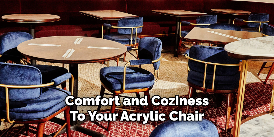 Comfort and Coziness 
To Your Acrylic Chair