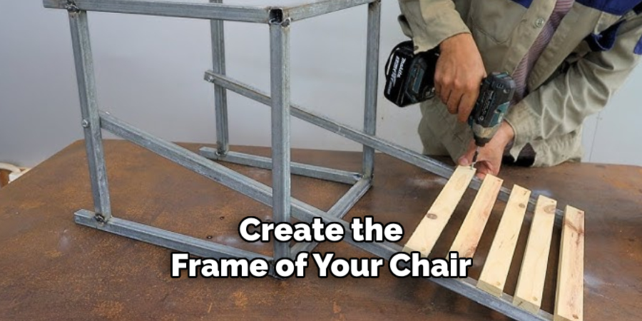 Create the 
Frame of Your Chair