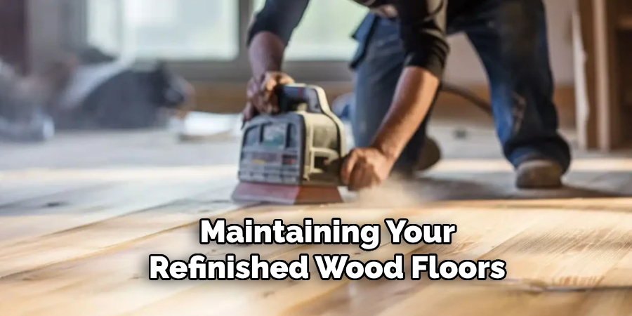 Maintaining Your 
Refinished Wood Floors 