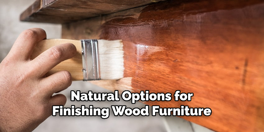   Natural Options for 
Finishing Wood Furniture